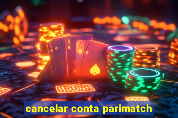 cancelar conta parimatch